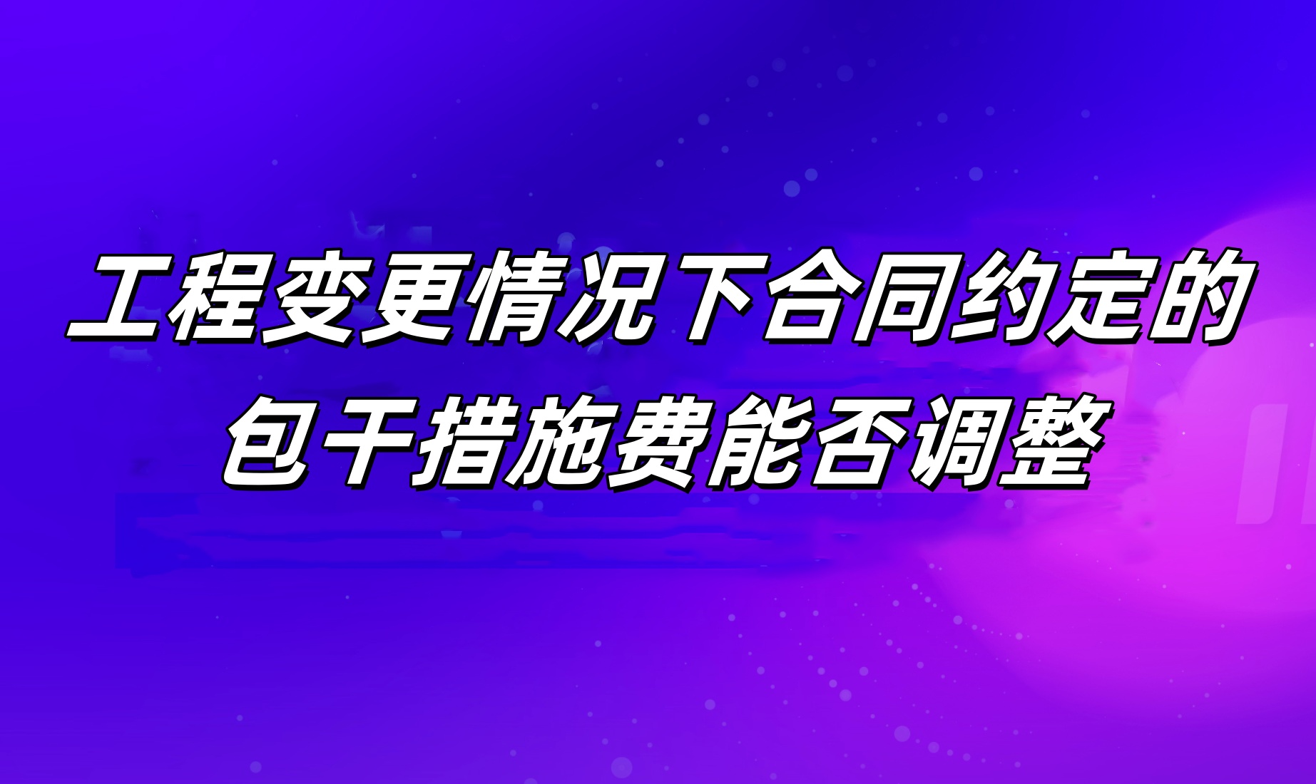 发生工程变更情况下合同约定的包干措施费能否调整